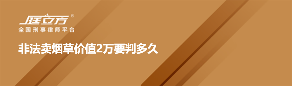 非法卖烟草价值2万要判多久