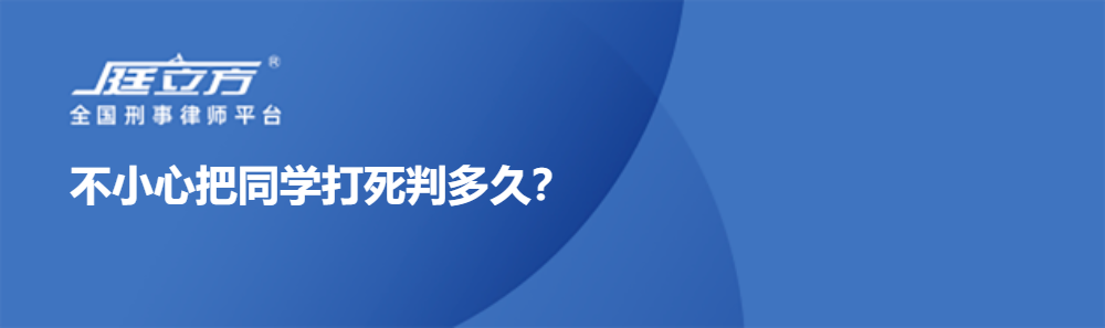 不小心把同学打死判多久？