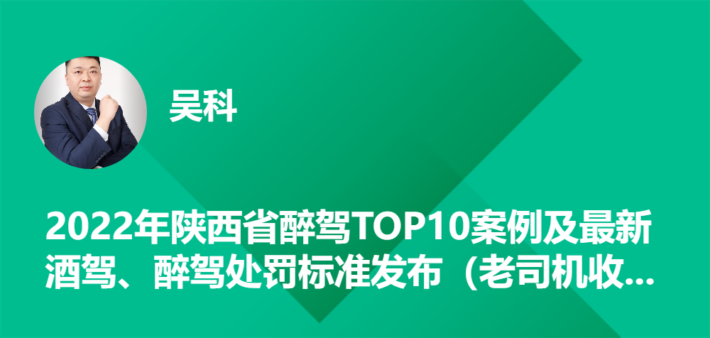2022年陕西省醉驾TOP10案例及最新酒驾、醉驾处罚标准发布（老司机收藏）