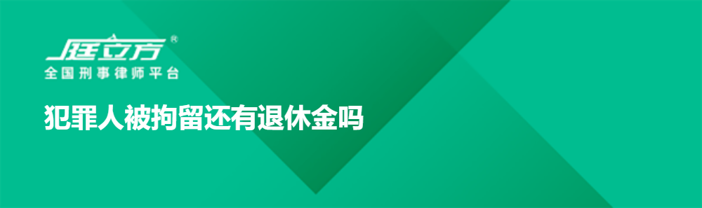 犯罪人被拘留还有退休金吗