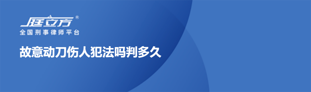 故意动刀伤人犯法吗判多久