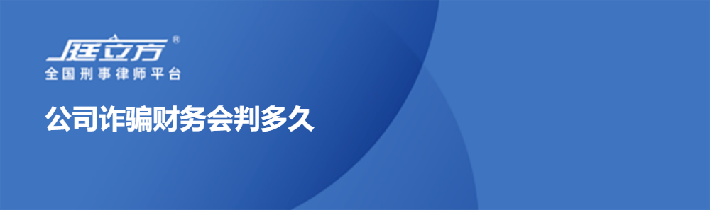 公司诈骗财务会判多久