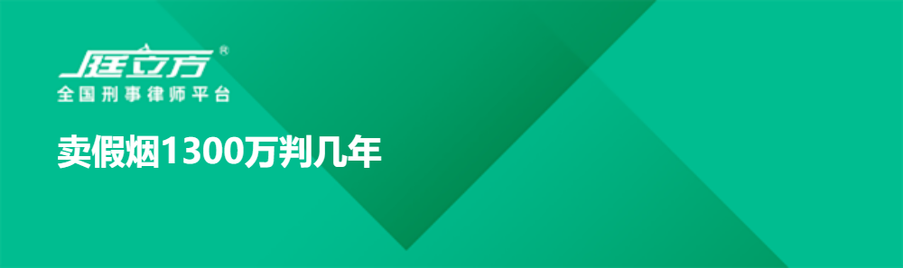 卖假烟1300万判几年