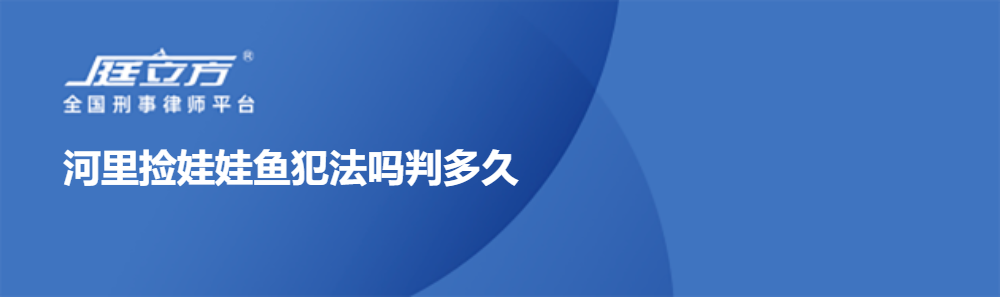 河里捡娃娃鱼犯法吗判多久